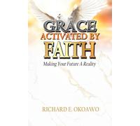 GRACE ACTIVATED BY FAITH: Making Your Future A Reality