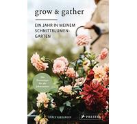 Grace Alexander Grow & Gather: Ein Jahr in meinem Schnittblumen-Garte (Hardback)