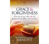 Grace and Forgiveness: Learning to Give the Gift of Forgiveness to Others and Ourselves by Arnott, John, Arnott, Carol (2009) Paperback