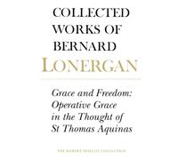 Grace and Freedom: Operative Grace in the Thought of St.Thomas Aquinas, Volume 1 (Collected Works of Bernard Lonergan)