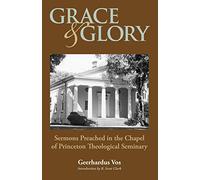 Grace and Glory: Sermons Preached in Chapel at Princeton Seminary