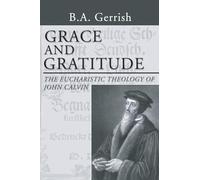 Grace and Gratitude: The Eucharistic Theology of John Calvin
