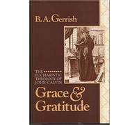 Grace and Gratitude: The Eucharistic Theology of John Calvin