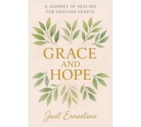 GRACE AND HOPE: A JOURNEY OF HEALING FOR GRIEVING HEARTS