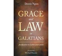 Grace and Law in Galatians: Justification in Luther and Calvin