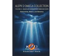 Grace And Redemption Through Faith: Forgiveness, Mercy, And Renewal (The Aleph 2 Omega Collection)