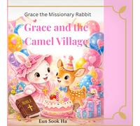 Grace and the Camel Village: Grace bring hope to the Camel village (Grace the missionary rabbit)
