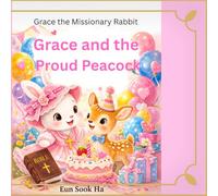 Grace and the proud peacock: A story about kindness and humility (Grace the Missionary rabbit)
