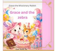 Grace and the Zebra: A story of kindness, sharing, and changed heart (Grace the Missionary Rabbit)