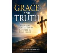 Grace and Truth: Discovering the Heart of God Revealed in Jesus Christ