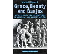 Grace, Beauty and Banjos: Peculiar Lives and Strange Times of Music Hall and Variety Artistes