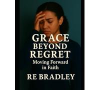 Grace Beyond Regret: Moving Forward in Faith