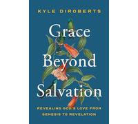 Grace Beyond Salvation: Revealing God's Love from Genesis to Revelation