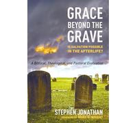 Grace beyond the Grave: Is Salvation Possible in the Afterlife? A Biblical, Theological, and Pastoral Evaluation