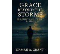 Grace Beyond The Storms: An Inspirational Journey In Verse