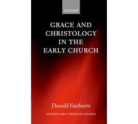 GRACE & CHRISTOLOGY IN EARLY CHURCH OECS:NCS PAPER (Oxford Early Christian Studies)