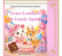 Grace Comforts the Lonely Squirrel: when love heals a lonely heart (Grace the Missionary Rabbit)