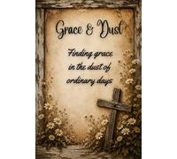Grace & Dust: Finding grace in the dust of ordinary days