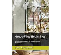 Grace-Filled Beginnings: Real Stories, Lessons & God's Grace Through Motherhood.