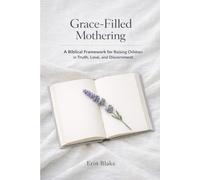 Grace-Filled Mothering: A Biblical Framework for Raising Children in Truth, Love, and Discernment