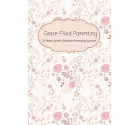 Grace-Filled Parenting: A 52-Week Christian Journal with Devotions, Scriptures, and Guided Reflections for Gentle, Faith-Based Motherhood