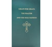 Grace for Grace: The Psalter and the Holy Fathers; Patristic Christian Commentary, Meditations, and Liturgical Extracts Relating to the Psalms and Odes