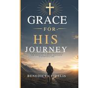 GRACE FOR HIS JOURNEY: A 30-Day Catholic Men’s Devotional for Strength, Purpose, and Faith in Everyday Life