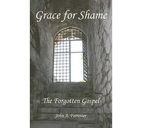 Grace for Shame: The Forgotten Gospel
