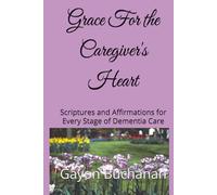 Grace For the Caregiver's Heart: Scriptures and Affirmations for Every Stage of Dementia Care
