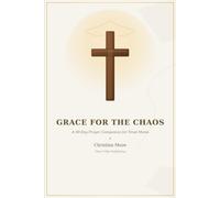 GRACE FOR THE CHAOS: A 90 - Day Prayer Companion for Tired Moms