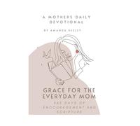 Grace For the Everyday Mom: 365 Days of Encouragement and Scripture: A Mothers Daily Devotional