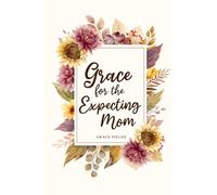 Grace for the Expecting Mom: A 40 Day Pregnancy Devotional Offering Encouragement, Peace, and Faith (Grace for the Journey of Motherhood)
