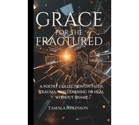 Grace for the Fractured: A Poetry Collection on Faith, Trauma, and Learning to Heal Without Shame