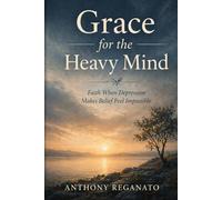 Grace for the Heavy Mind: Faith When Depression Makes Belief Feel Impossible