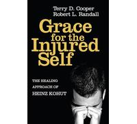 Grace for the Injured Self: The Healing Approach of Heinz Kohut
