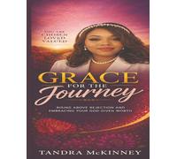 Grace for the Journey: Rising Above Rejection and Embracing Your God-Given Worth