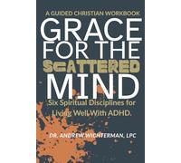 Grace for the Scattered Mind: Six Spiritual Disciplines for Living Well With ADHD | A Guided Christian Workbook (Real ADHD Support)