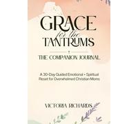 Grace for the Tantrums: The Companion Journal: A 30-Day Guided Emotional + Spiritual Reset for Overwhelmed Christian Moms