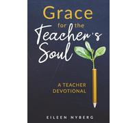 Grace for the Teacher's Soul: A Teacher Devotional: 52 Weeks of Faith-Filled Devotions and Scripture to Empower Your Christian Teaching Journey