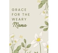 Grace for the Weary Mama: A Guided Christian Prayer Journal for Mothers Seeking Strength, Patience, and Daily Renewal