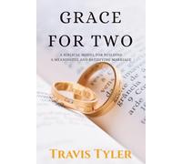 Grace for Two: A Biblical Model for Building a Meaningful and Satisfying Marriage