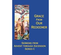 Grace From Our Redeemer: Sermons for Advent through Ascension, Series C