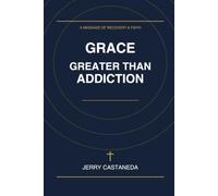 Grace Greater Than Addiction: Finding Freedom, Healing, and Lasting Hope Through Jesus Christ (The Grace Over Addiction Series)