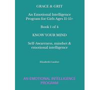 Grace & Grit BOOK 1 OF 4 Know Your Mind Self-awareness, Mindset & Emotional intelligence: AN EMOTIONAL INTELLIGENCE PROGRAM (Grace & Grit: AN EMOTIONAL INTELLIGENCE PROGRAM FOR YOUNG GIRLS)