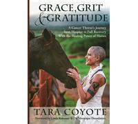 Grace, Grit & Gratitude: A Cancer Thriver's Journey from Hospice to Full Recovery with the Healing Power of Horses