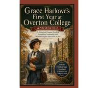 Grace Harlowe's First Year at Overton College, Annotated: A Historical Campus Novel of Friendship, Leadership, and Women’s Higher Education in 1914