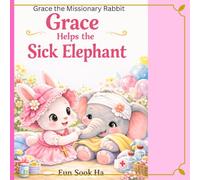 Grace Helps the Sick Elephant: A Gentle Story about helping Others (Grace the Missionary Rabbit)