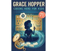 Grace Hopper: Coding Hero for Kids, Ages 8-12 (Women In STEM)