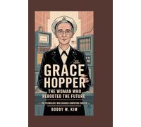 Grace Hopper: The Woman Who Rebooted the Future: The Technologist Who Changed Computing Forever