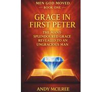 Grace in 1 Peter: The Many-Splendoured Grace Revealed to an Ungracious Man (Men God Moved)